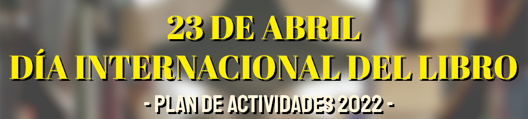 PROGRAMACIÓN DE ACTIVIDADES CON MOTIVO DEL 23 DE ABRIL "DÍA INTERNACIONAL DEL LIBRO"